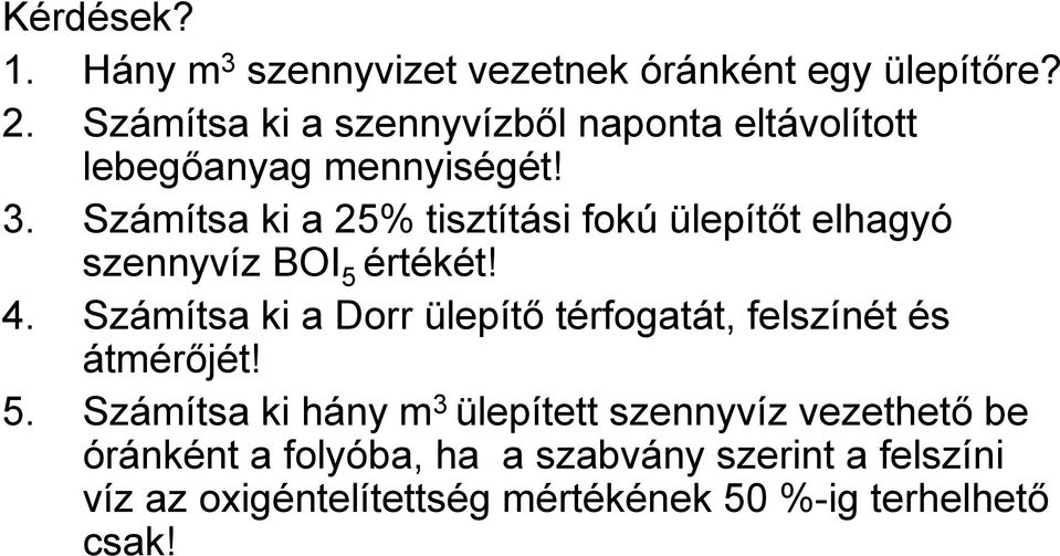 Számítsa ki a 25% tisztítási fokú ülepítőt elhagyó szennyvíz BOI 5 értékét! 4.