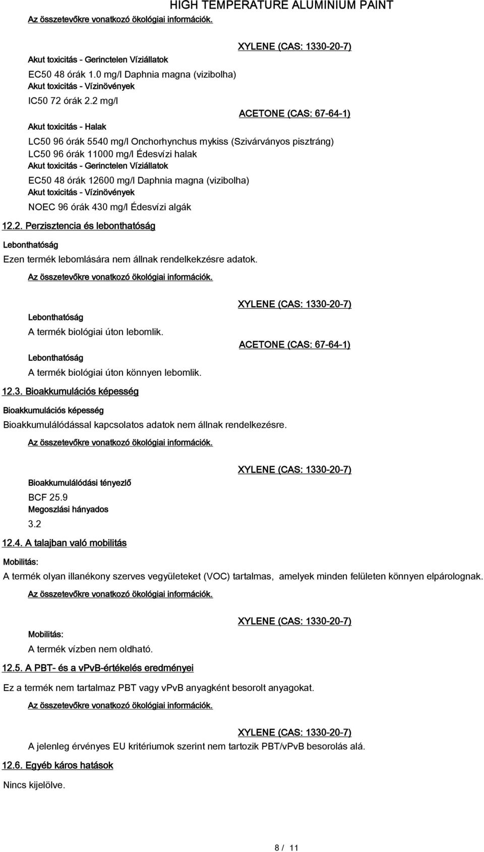 Víziállatok EC50 48 órák 12600 mg/l Daphnia magna (vizibolha) Akut toxicitás - Vízinövények NOEC 96 órák 430 mg/l Édesvízi algák 12.2. Perzisztencia és lebonthatóság Lebonthatóság Ezen termék lebomlására nem állnak rendelkekzésre adatok.