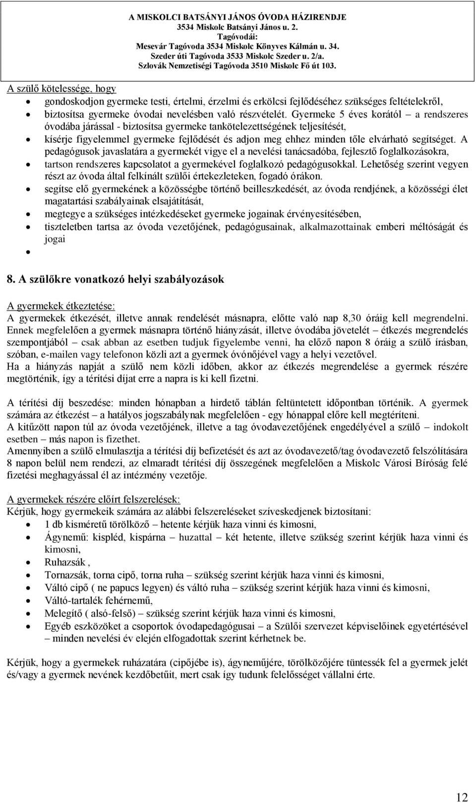 segítséget. A pedagógusok javaslatára a gyermekét vigye el a nevelési tanácsadóba, fejlesztő foglalkozásokra, tartson rendszeres kapcsolatot a gyermekével foglalkozó pedagógusokkal.