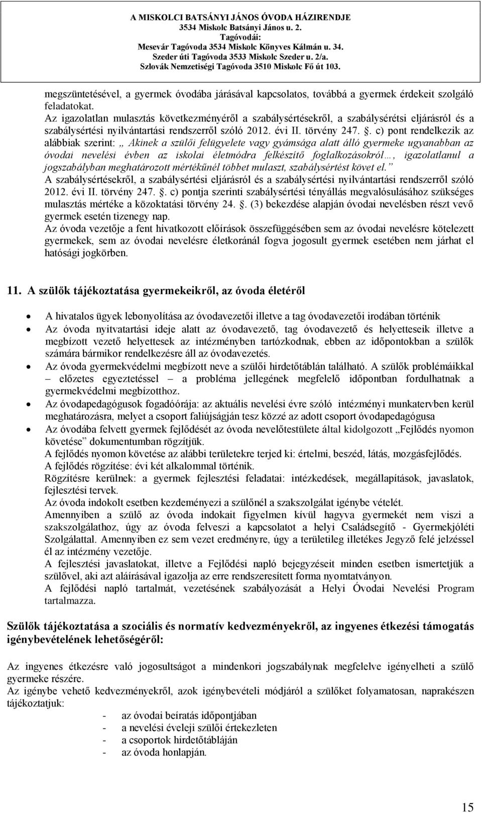 . c) pont rendelkezik az alábbiak szerint: Akinek a szülői felügyelete vagy gyámsága alatt álló gyermeke ugyanabban az óvodai nevelési évben az iskolai életmódra felkészítő foglalkozásokról,