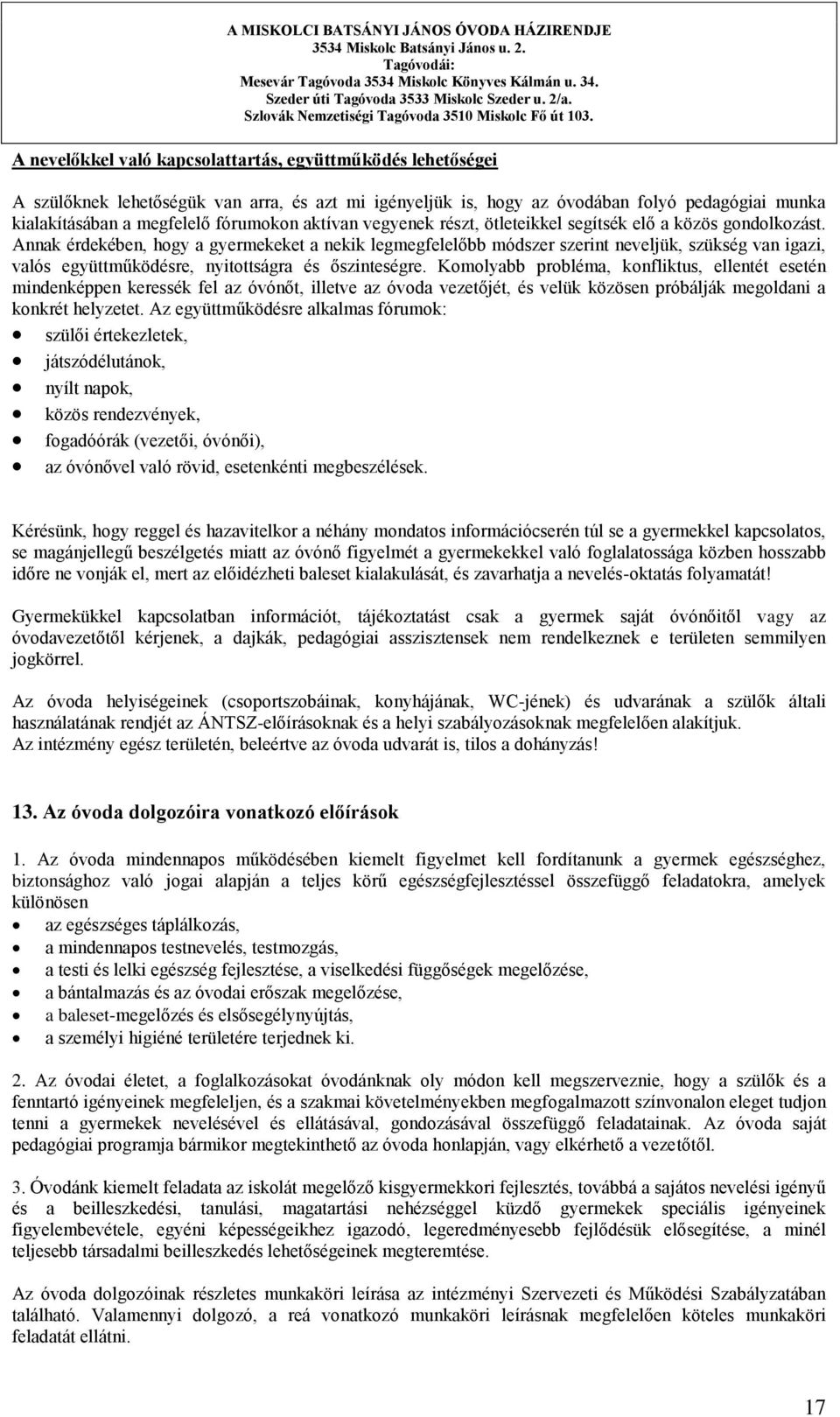 Annak érdekében, hogy a gyermekeket a nekik legmegfelelőbb módszer szerint neveljük, szükség van igazi, valós együttműködésre, nyitottságra és őszinteségre.