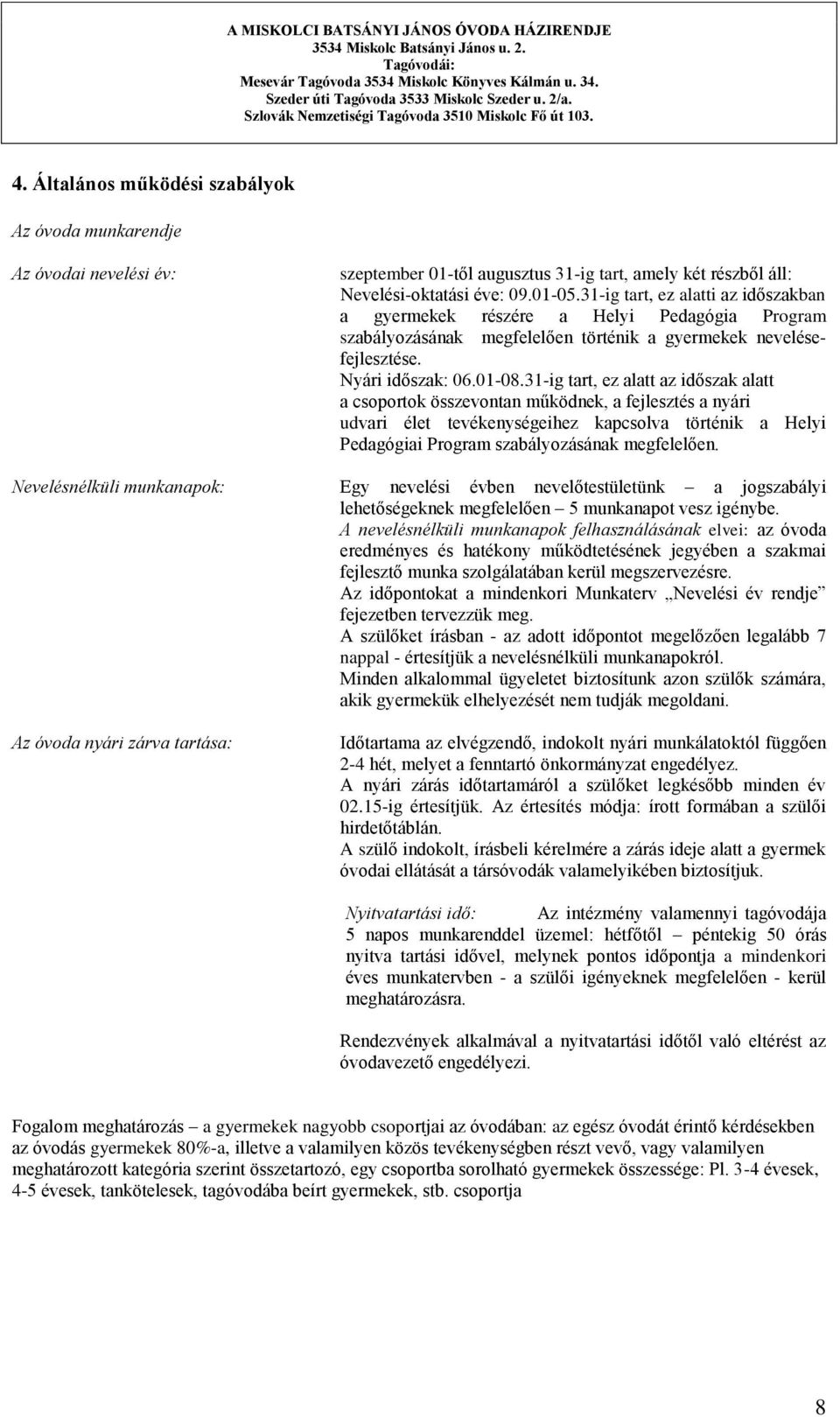 31-ig tart, ez alatt az időszak alatt a csoportok összevontan működnek, a fejlesztés a nyári udvari élet tevékenységeihez kapcsolva történik a Helyi Pedagógiai Program szabályozásának megfelelően.