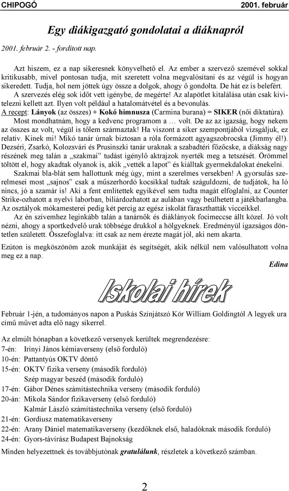 De hát ez is belefért. A szervezés elég sok időt vett igénybe, de megérte! Az alapötlet kitalálása után csak kivitelezni kellett azt. Ilyen volt például a hatalomátvétel és a bevonulás.