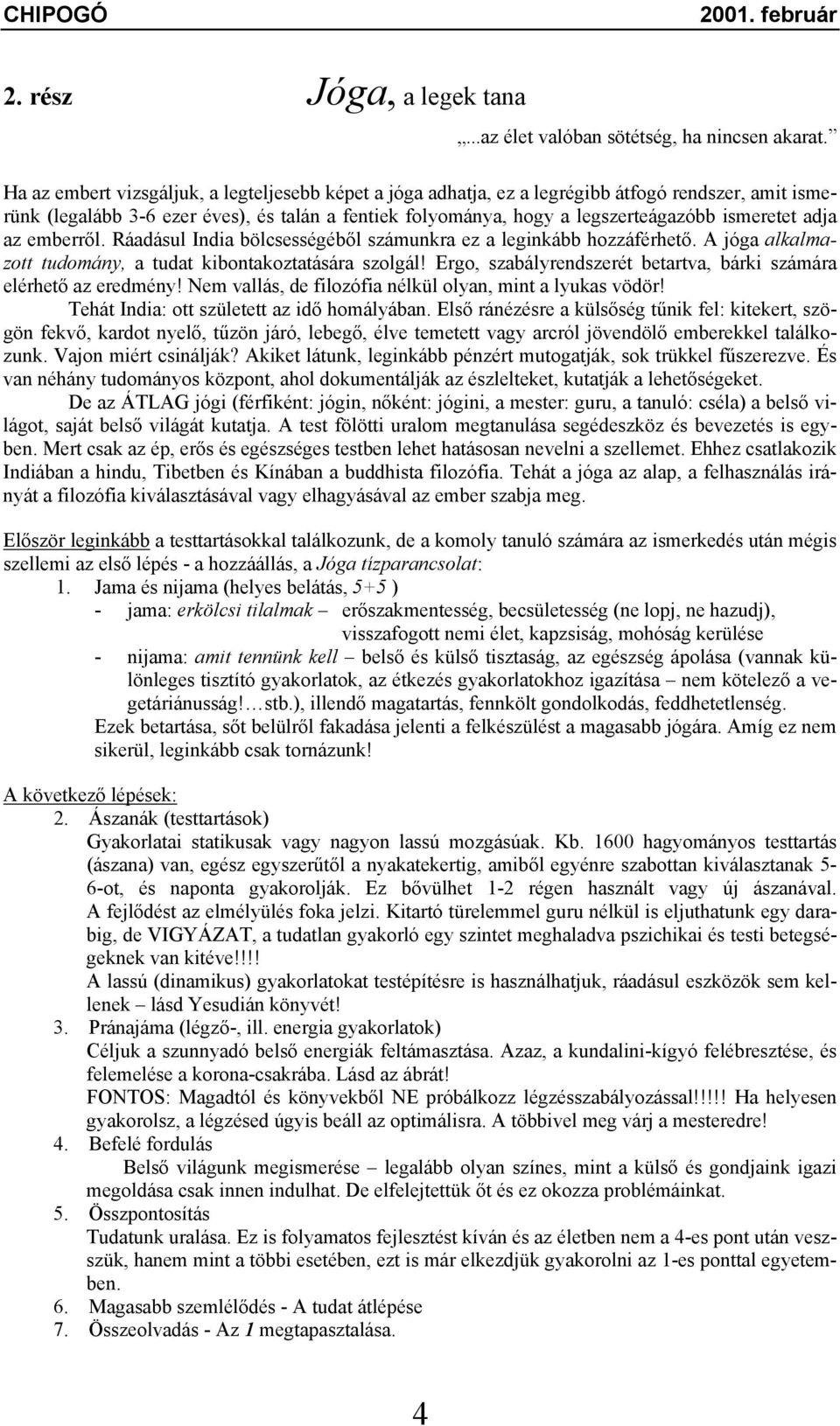 adja az emberről. Ráadásul India bölcsességéből számunkra ez a leginkább hozzáférhető. A jóga alkalmazott tudomány, a tudat kibontakoztatására szolgál!