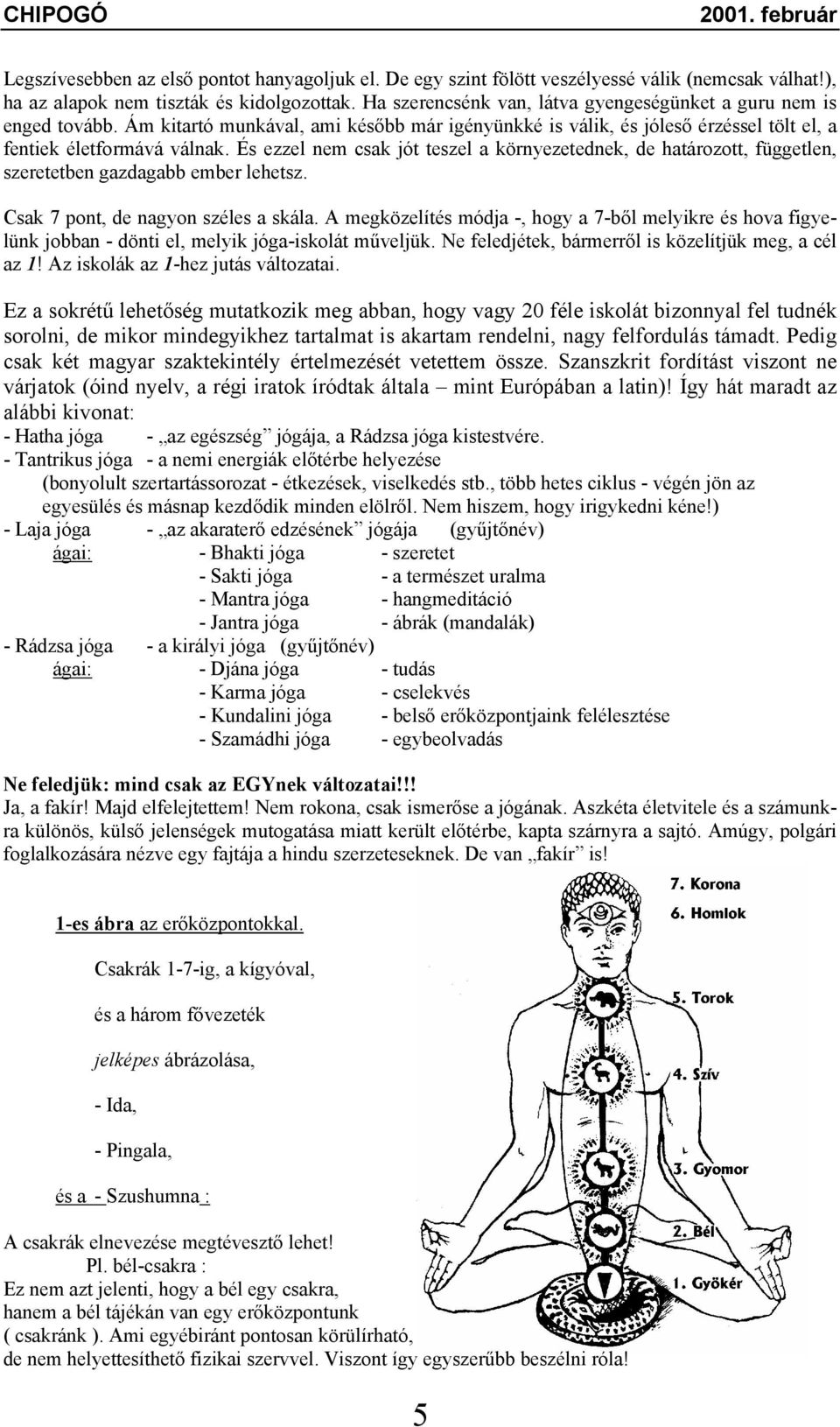 És ezzel nem csak jót teszel a környezetednek, de határozott, független, szeretetben gazdagabb ember lehetsz. Csak 7 pont, de nagyon széles a skála.