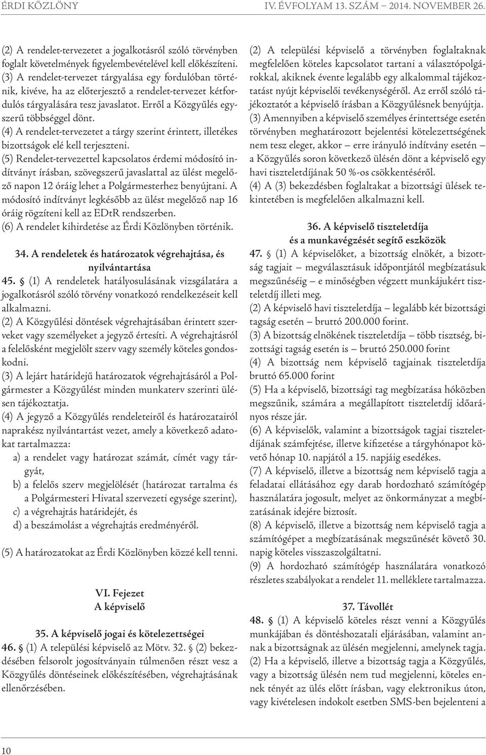 (4) A rendelet-tervezetet a tárgy szerint érintett, illetékes bizottságok elé kell terjeszteni.