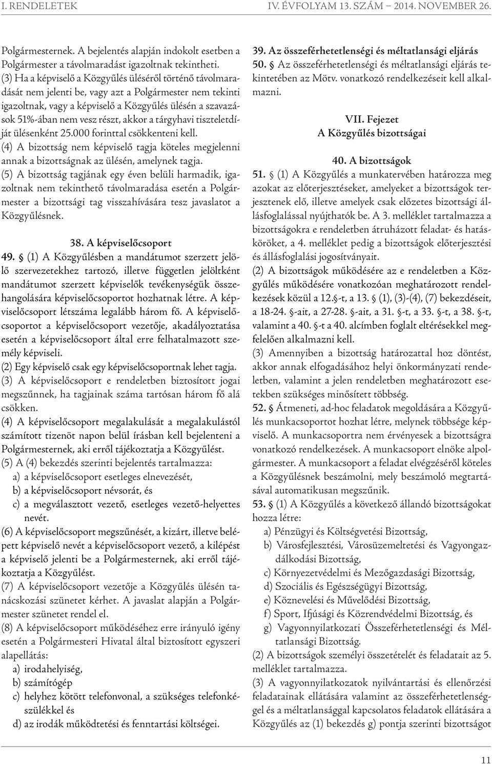 részt, akkor a tárgyhavi tiszteletdíját ülésenként 25.000 forinttal csökkenteni kell. (4) A bizottság nem képviselő tagja köteles megjelenni annak a bizottságnak az ülésén, amelynek tagja.