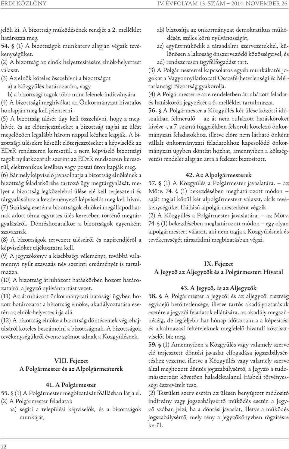 (3) Az elnök köteles összehívni a bizottságot a) a Közgyűlés határozatára, vagy b) a bizottsági tagok több mint felének indítványára.