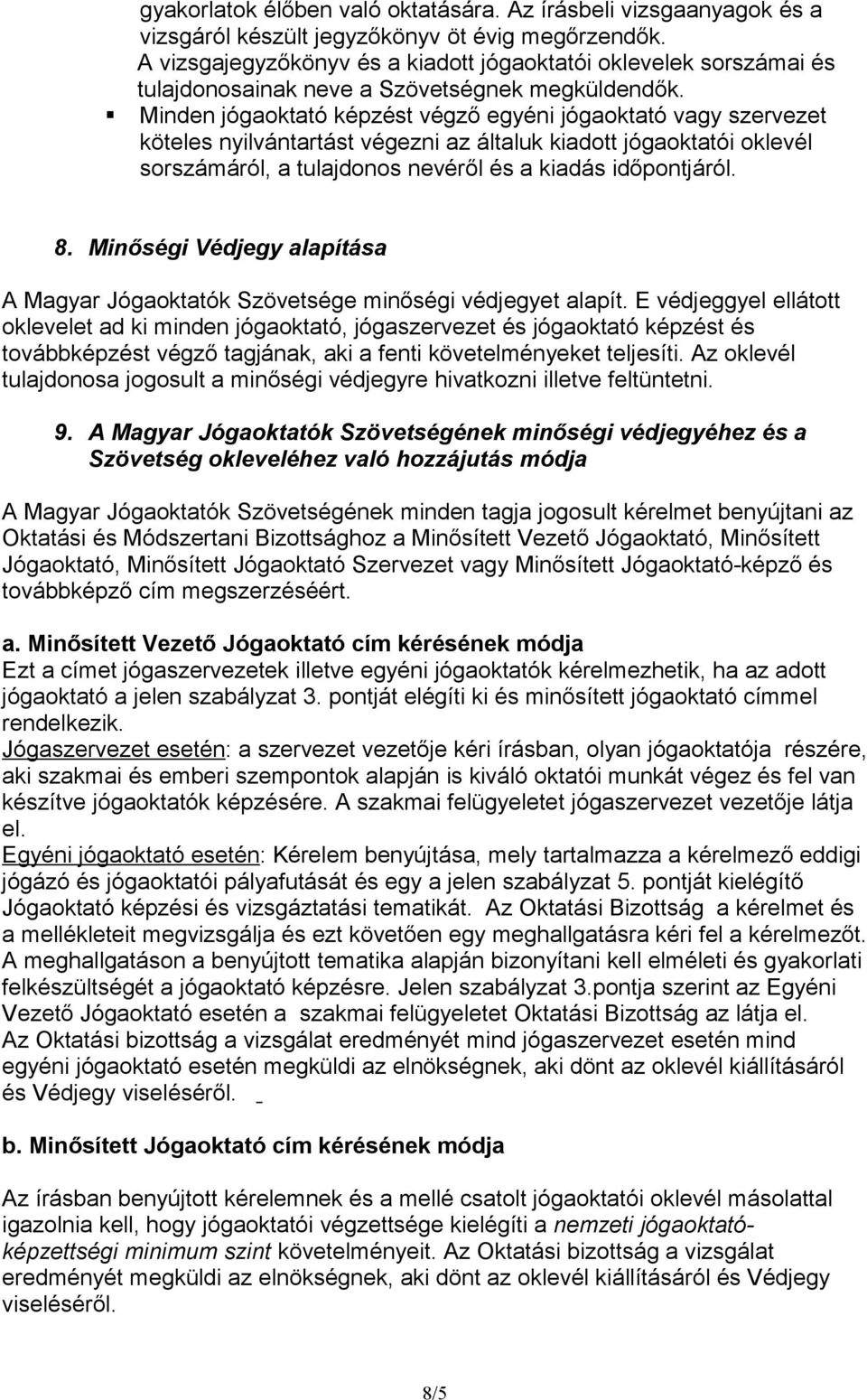 Minden jógaoktató képzést végző egyéni jógaoktató vagy szervezet köteles nyilvántartást végezni az általuk kiadott jógaoktatói oklevél sorszámáról, a tulajdonos nevéről és a kiadás időpontjáról. 8.