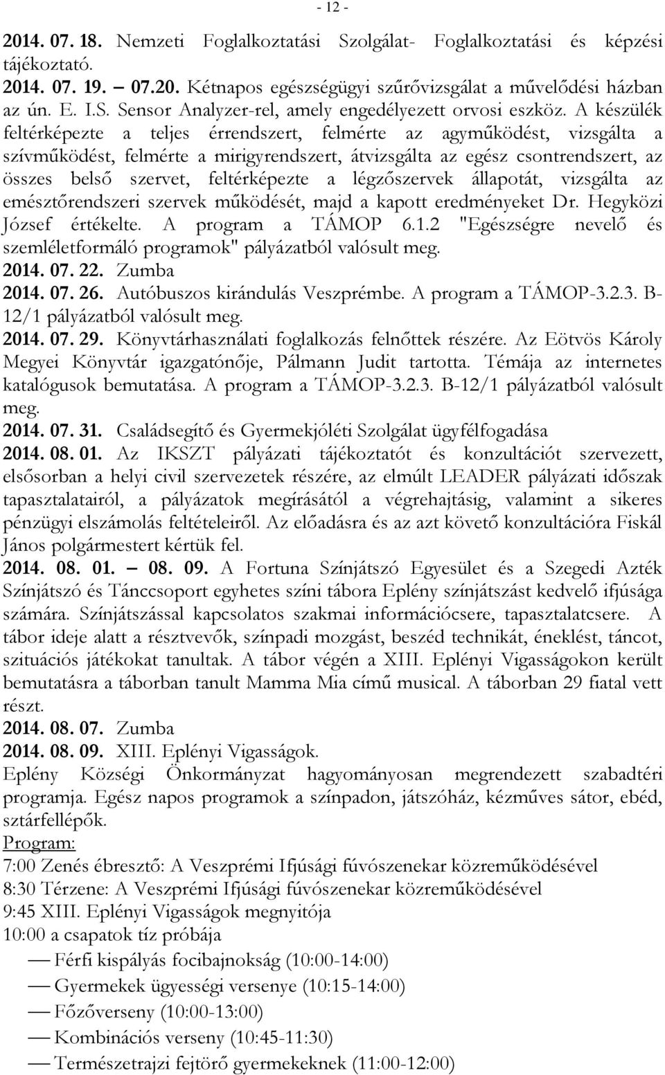 feltérképezte a légzőszervek állapotát, vizsgálta az emésztőrendszeri szervek működését, majd a kapott eredményeket Dr. Hegyközi József értékelte. A program a TÁMOP 6.1.