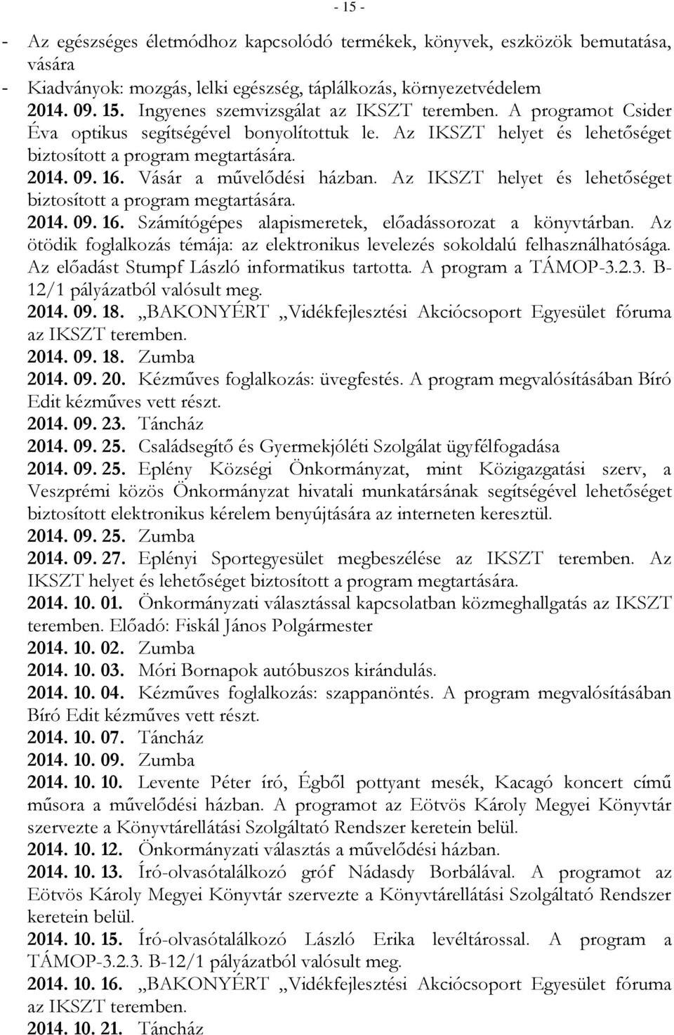 Az ötödik foglalkozás témája: az elektronikus levelezés sokoldalú felhasználhatósága. Az előadást Stumpf László informatikus tartotta. A program a TÁMOP-3.2.3. B- 12/1 pályázatból valósult meg. 2014.