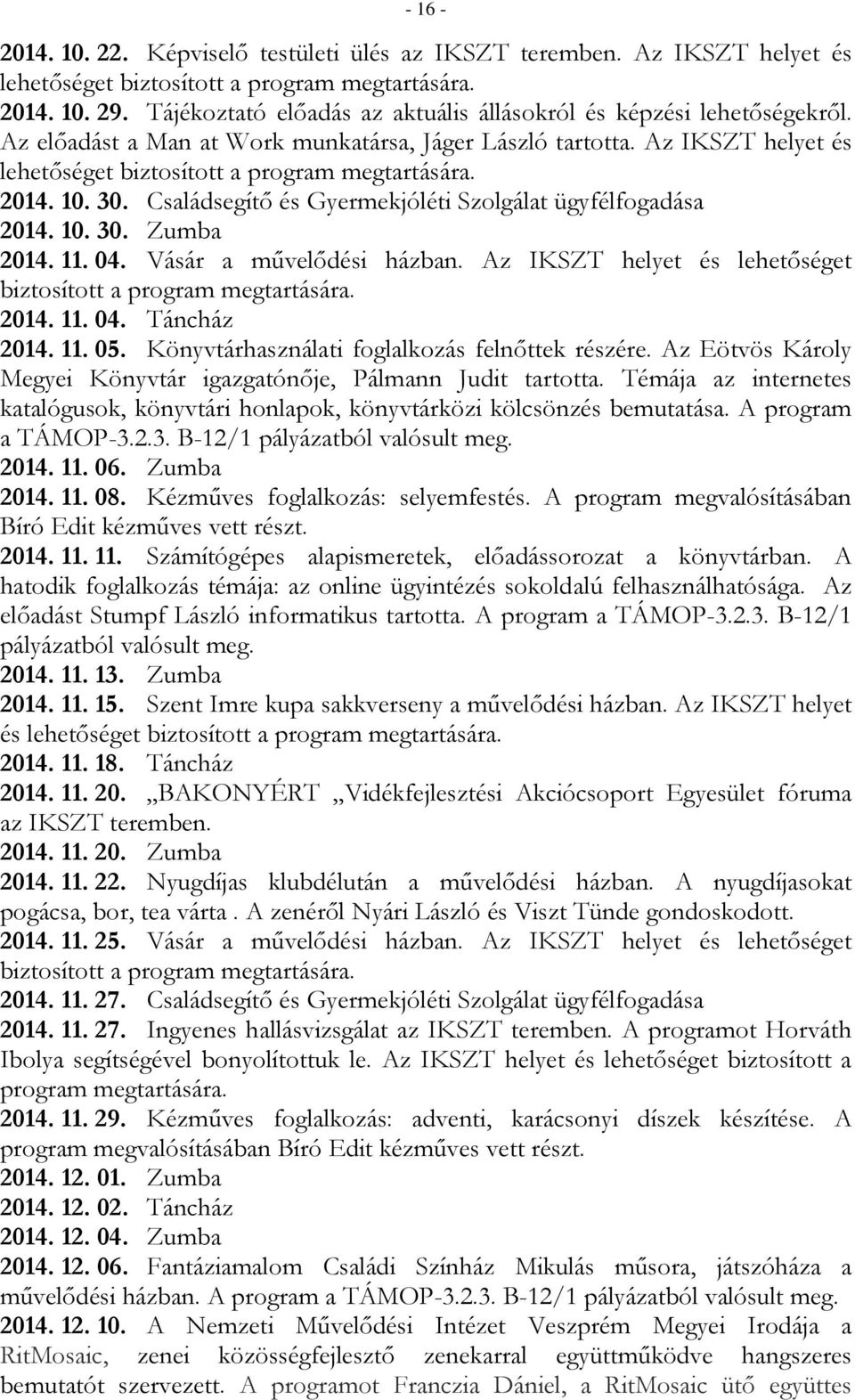 Családsegítő és Gyermekjóléti Szolgálat ügyfélfogadása 2014. 10. 30. Zumba 2014. 11. 04. Vásár a művelődési házban. Az IKSZT helyet és lehetőséget biztosított a program megtartására. 2014. 11. 04. Táncház 2014.