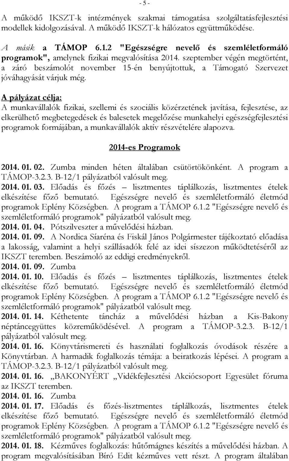 szeptember végén megtörtént, a záró beszámolót november 15-én benyújtottuk, a Támogató Szervezet jóváhagyását várjuk még.