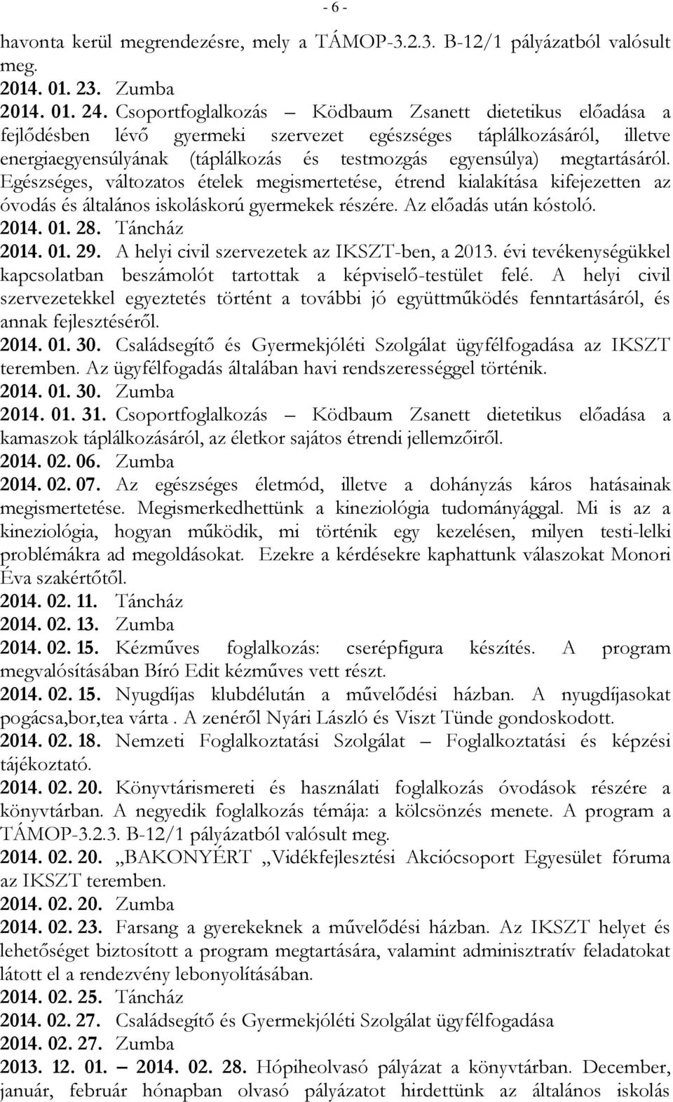 megtartásáról. Egészséges, változatos ételek megismertetése, étrend kialakítása kifejezetten az óvodás és általános iskoláskorú gyermekek részére. Az előadás után kóstoló. 2014. 01. 28. Táncház 2014.