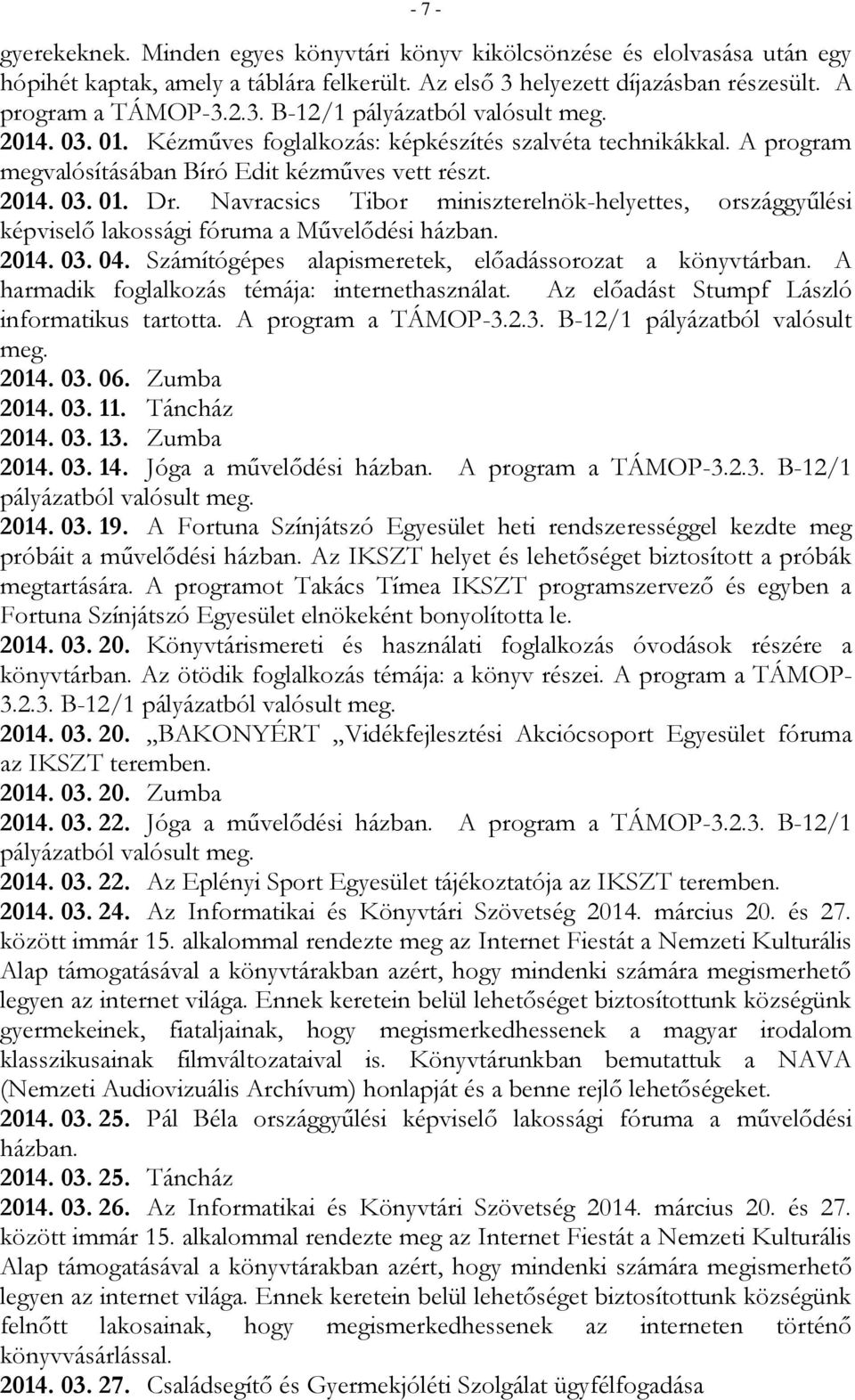 Navracsics Tibor miniszterelnök-helyettes, országgyűlési képviselő lakossági fóruma a Művelődési házban. 2014. 03. 04. Számítógépes alapismeretek, előadássorozat a könyvtárban.