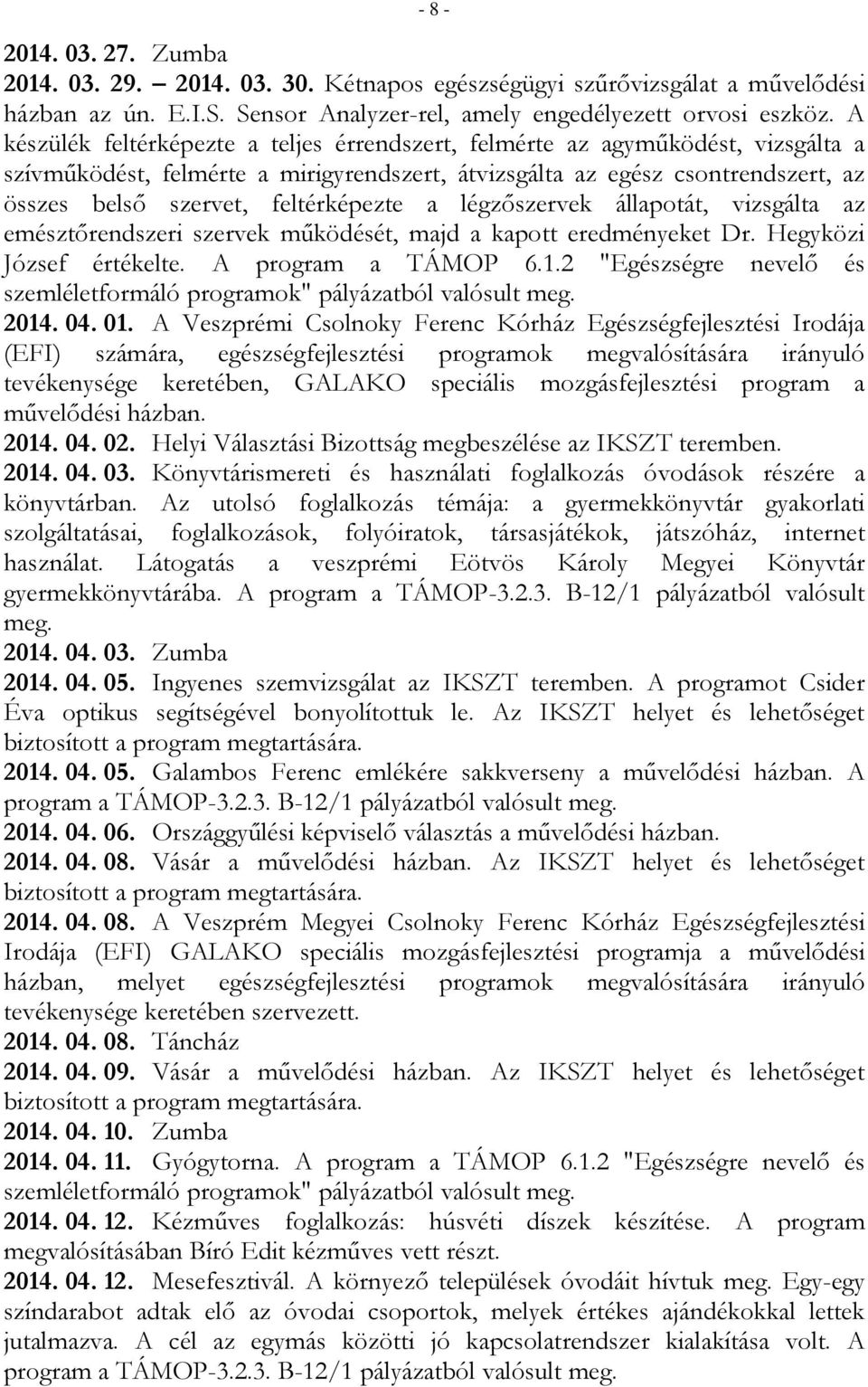 feltérképezte a légzőszervek állapotát, vizsgálta az emésztőrendszeri szervek működését, majd a kapott eredményeket Dr. Hegyközi József értékelte. A program a TÁMOP 6.1.