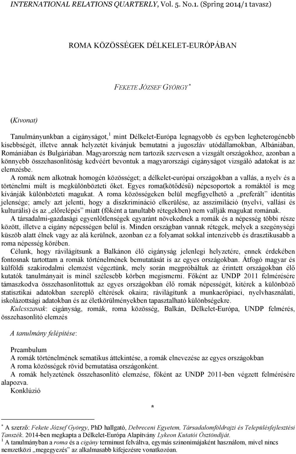 illetve annak helyzetét kívánjuk bemutatni a jugoszláv utódállamokban, Albániában, Romániában és Bulgáriában.