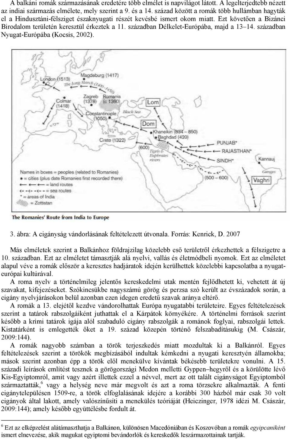 században Délkelet-Európába, majd a 13 14. században Nyugat-Európába (Kocsis, 2002). 3. ábra: A cigányság vándorlásának feltételezett útvonala. Forrás: Kenrick, D.