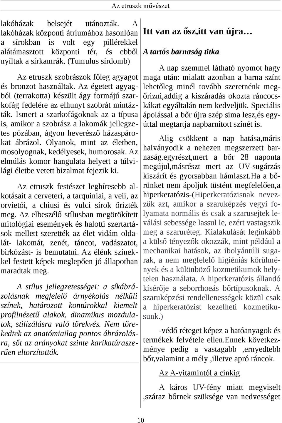 (Tumulus sírdomb) A nap szemmel látható nyomot hagy Az etruszk szobrászok főleg agyagot maga után: mialatt azonban a barna színt és bronzot használtak.