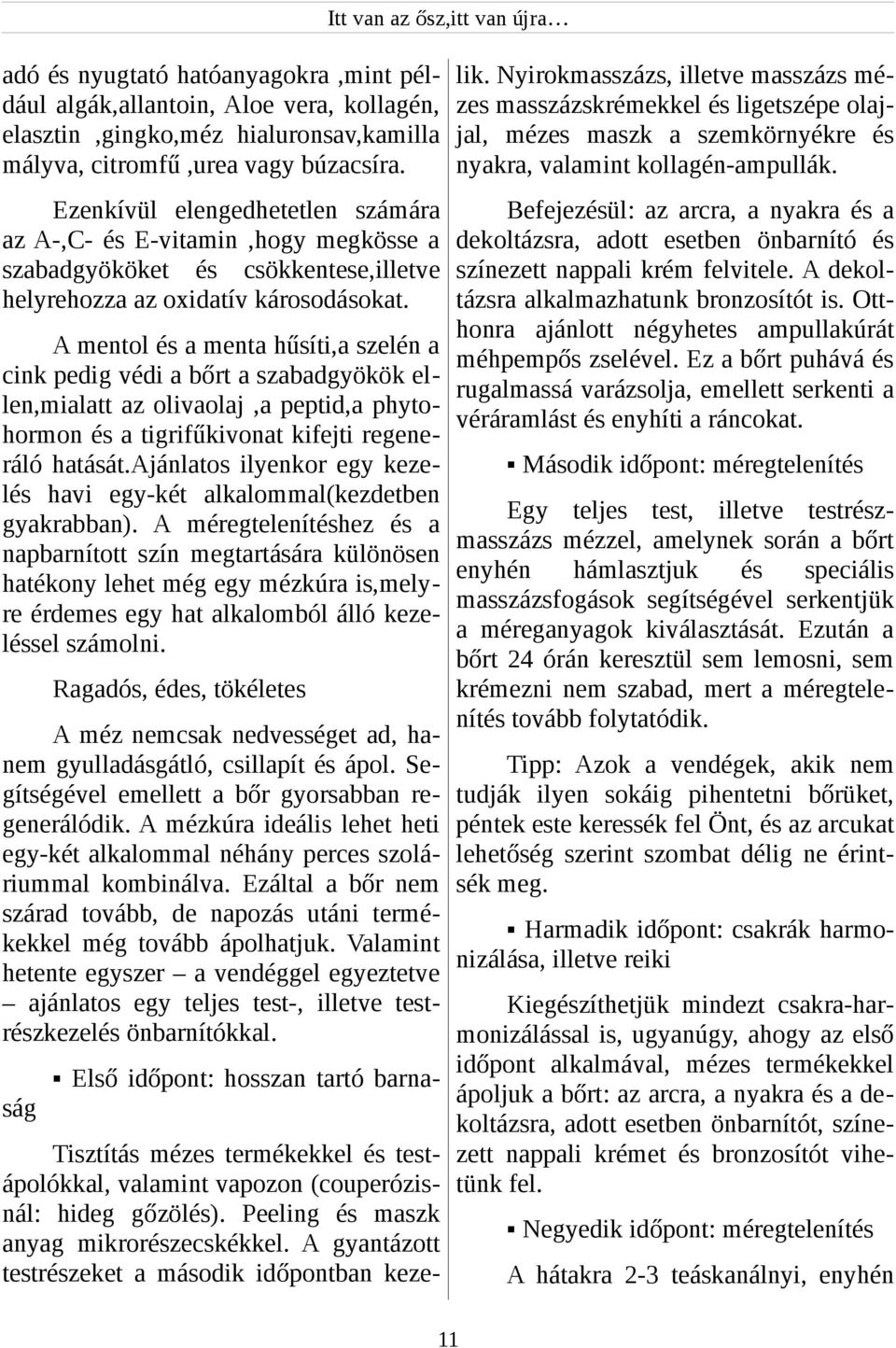 Ezenkívül elengedhetetlen számára Befejezésül: az arcra, a nyakra és a az A-,C- és E-vitamin,hogy megkösse a dekoltázsra, adott esetben önbarnító és szabadgyököket és csökkentese,illetve színezett