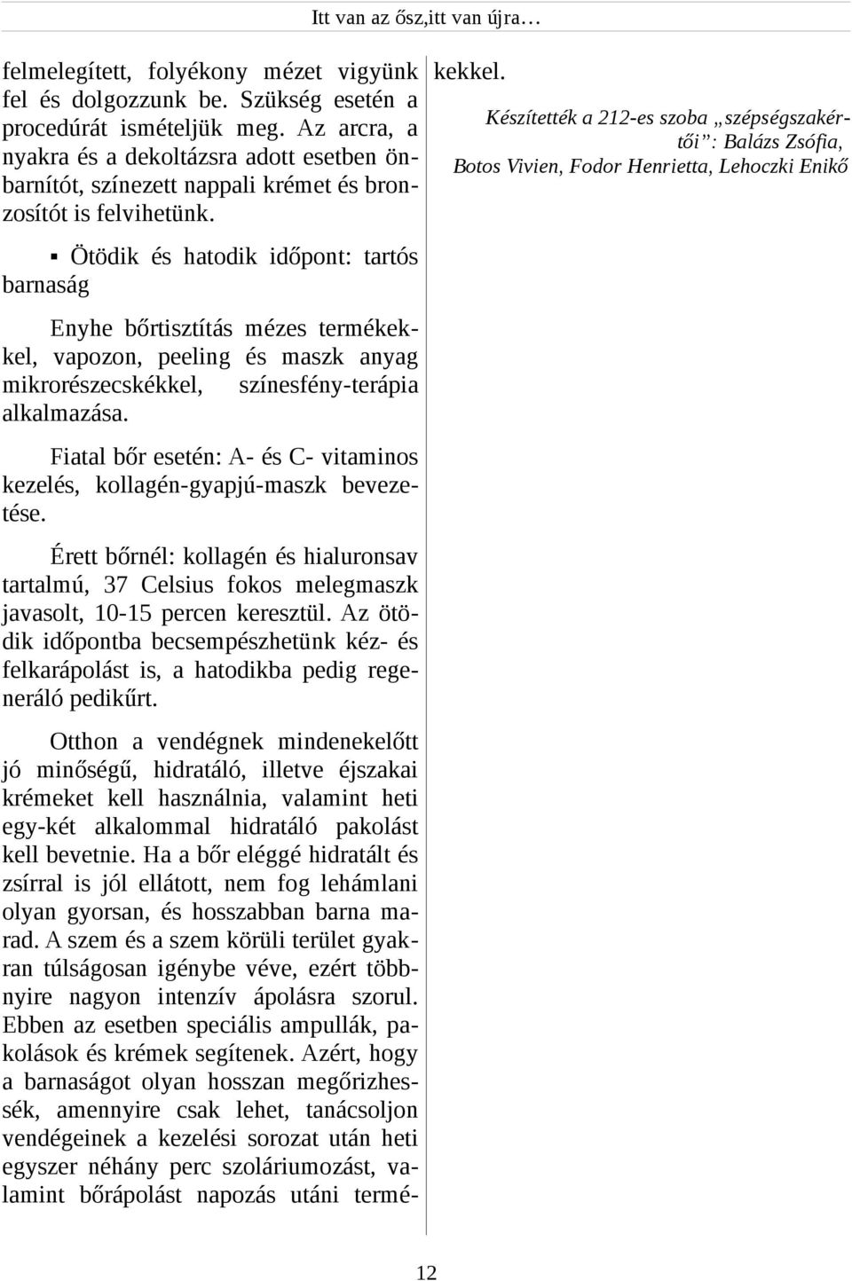 Ötödik és hatodik időpont: tartós barnaság Enyhe bőrtisztítás mézes termékekkel, vapozon, peeling és maszk anyag mikrorészecskékkel, színesfény-terápia alkalmazása.