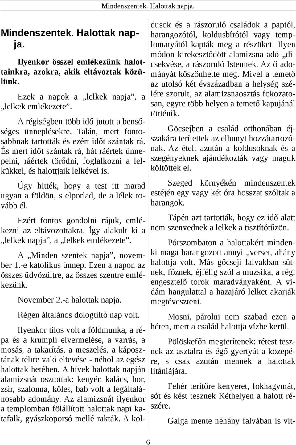 az utolsó két évszázadban a helység széezek a napok a lelkek napja, a lére szorult, az alamizsnaosztás fokozatosan, egyre több helyen a temető kapujánál lelkek emlékezete. történik.