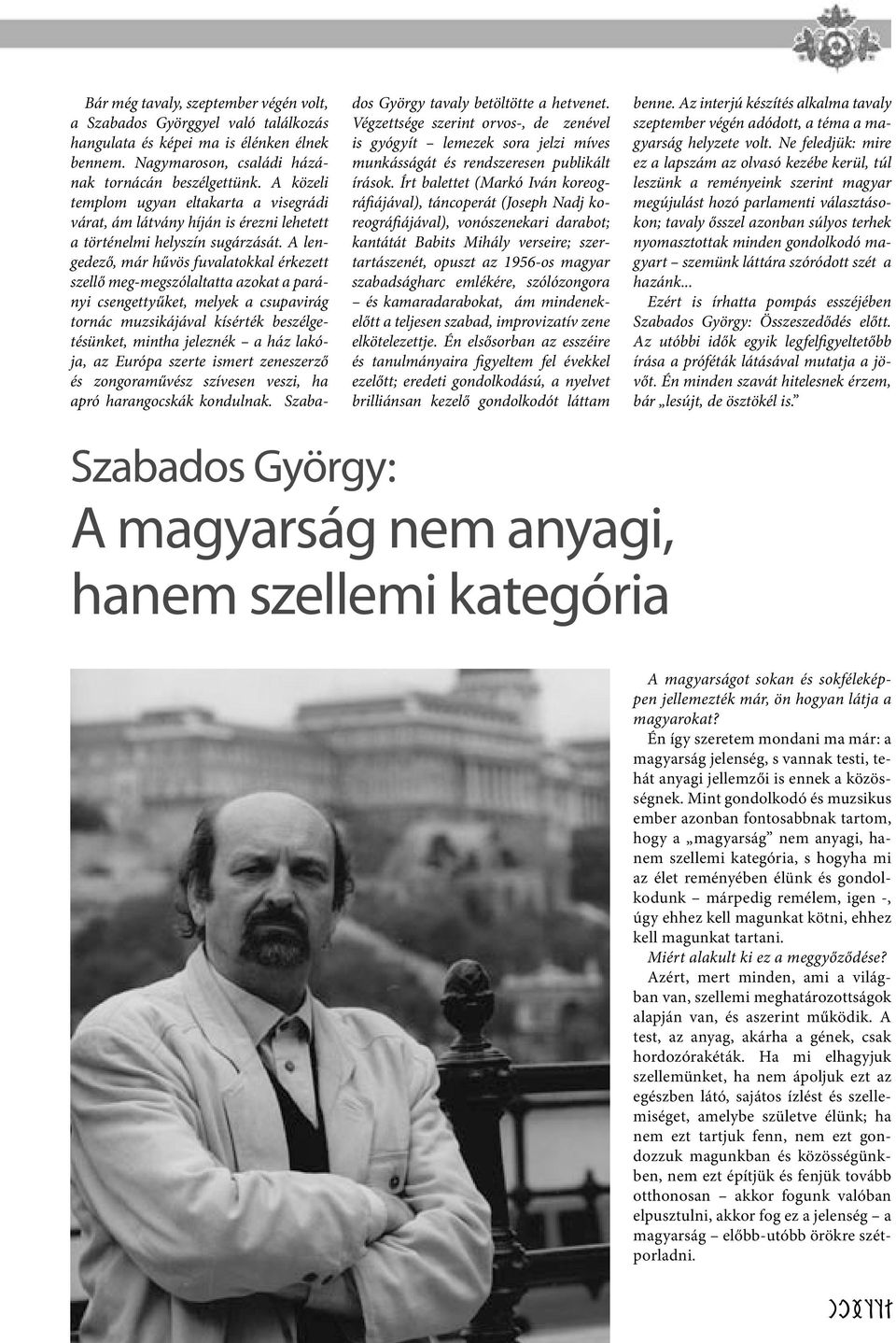 A lengedező, már hűvös fuvalatokkal érkezett szellő meg-megszólaltatta azokat a parányi csengettyűket, melyek a csupavirág tornác muzsikájával kísérték beszélgetésünket, mintha jeleznék a ház lakója,