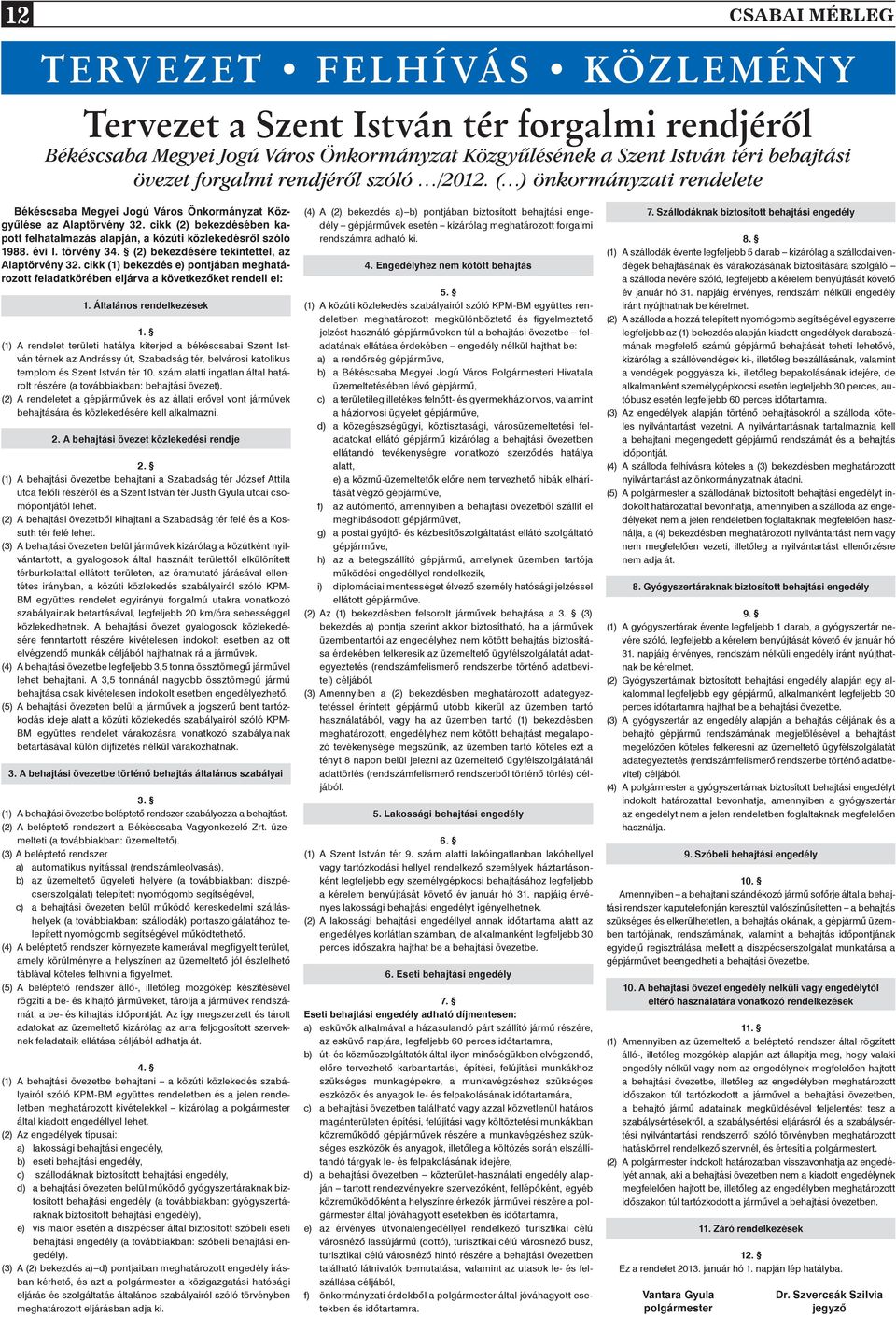 cikk (2) bekezdésében kapott felhatalmazás alapján, a közúti közlekedésrôl szóló 1988. évi I. törvény 34. (2) bekezdésére tekintettel, az Alaptörvény 32.