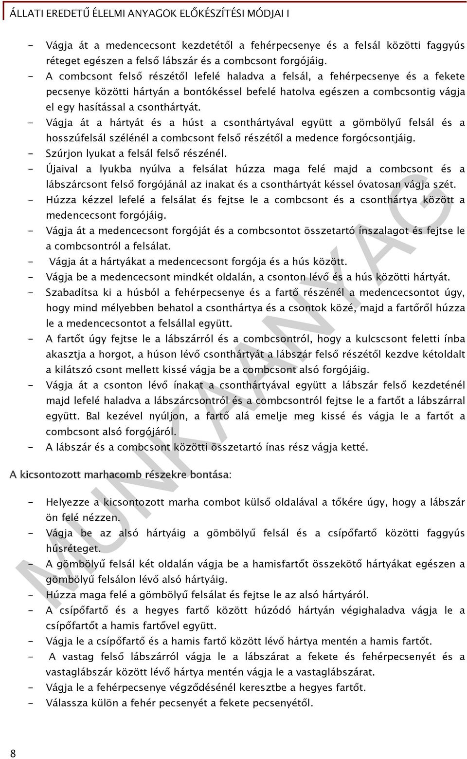 - Vágja át a hártyát és a húst a csonthártyával együtt a gömbölyű felsál és a hosszúfelsál szélénél a combcsont felső részétől a medence forgócsontjáig. - Szúrjon lyukat a felsál felső részénél.