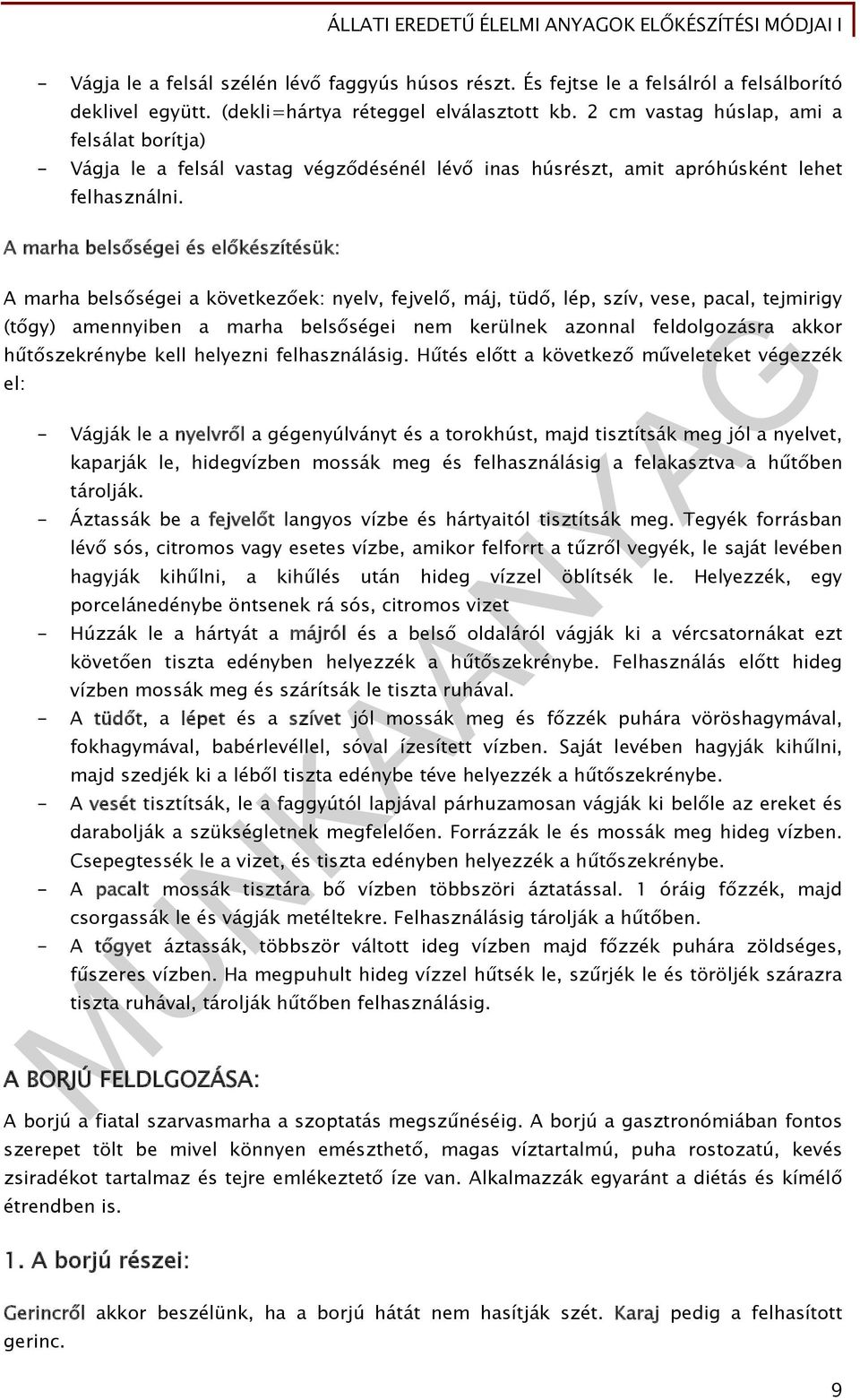 A marha belsőségei és előkészítésük: A marha belsőségei a következőek: nyelv, fejvelő, máj, tüdő, lép, szív, vese, pacal, tejmirigy (tőgy) amennyiben a marha belsőségei nem kerülnek azonnal