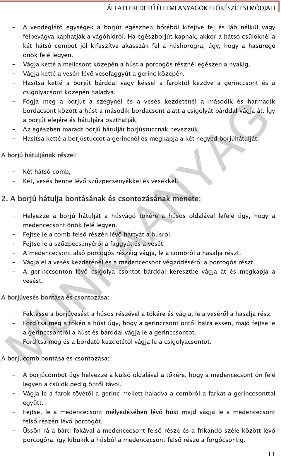 - Vágja ketté a mellcsont közepén a húst a porcogós résznél egészen a nyakig. - Vágja ketté a vesén lévő vesefaggyút a gerinc közepén.