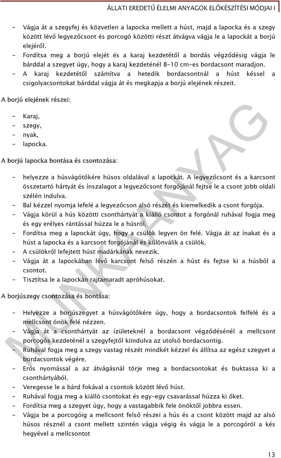 - A karaj kezdetétől számítva a hetedik bordacsontnál a húst késsel a csigolyacsontokat bárddal vágja át és megkapja a borjú elejének részeit.