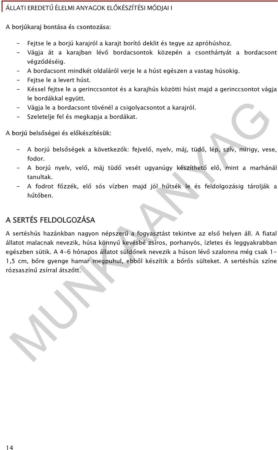 - Késsel fejtse le a gerinccsontot és a karajhús közötti húst majd a gerinccsontot vágja le bordákkal együtt. - Vágja le a bordacsont tövénél a csigolyacsontot a karajról.