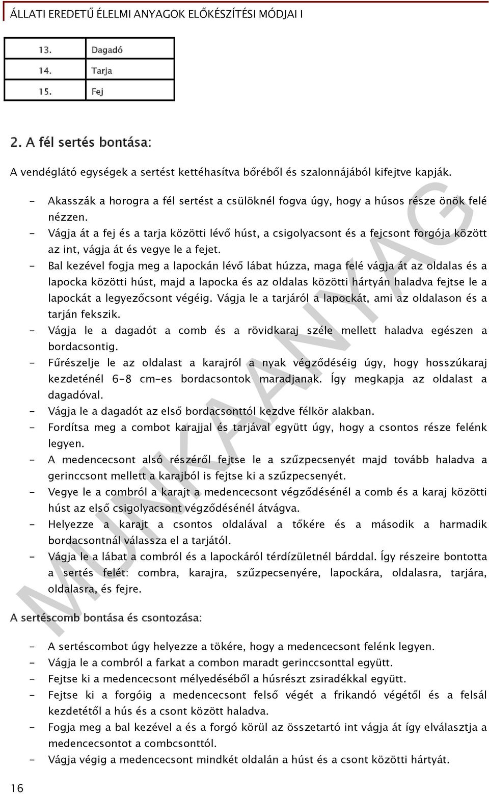 - Vágja át a fej és a tarja közötti lévő húst, a csigolyacsont és a fejcsont forgója között az int, vágja át és vegye le a fejet.