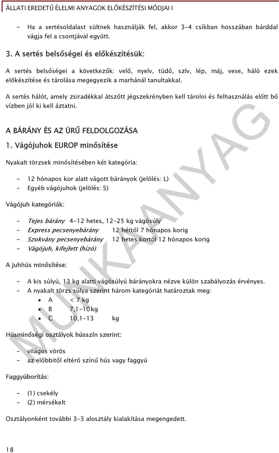 A sertés belsőségei és előkészítésük: A sertés belsőségei a következők: velő, nyelv, tüdő, szív, lép, máj, vese, háló ezek előkészítése és tárolása megegyezik a marhánál tanultakkal.