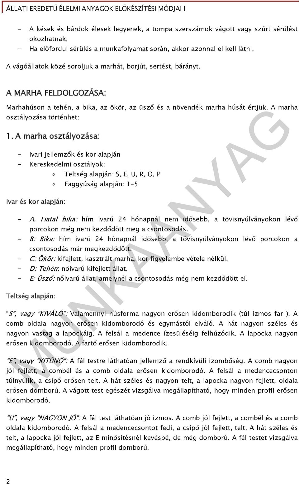 A marha osztályozása: - Ivari jellemzők és kor alapján - Kereskedelmi osztályok: Ivar és kor alapján: Teltség alapján: S, E, U, R, O, P Faggyúság alapján: 1-5 - A.