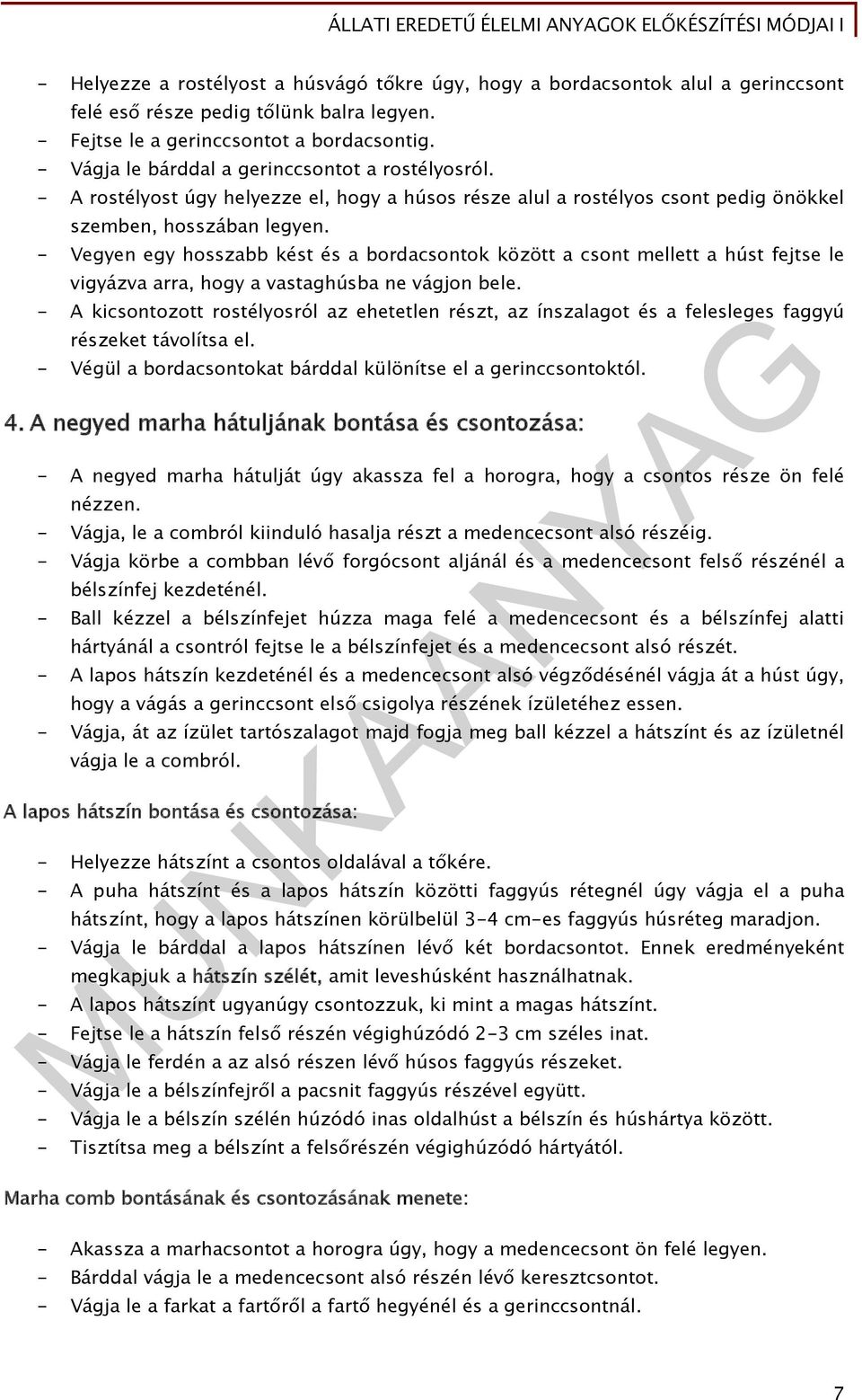 - Vegyen egy hosszabb kést és a bordacsontok között a csont mellett a húst fejtse le vigyázva arra, hogy a vastaghúsba ne vágjon bele.