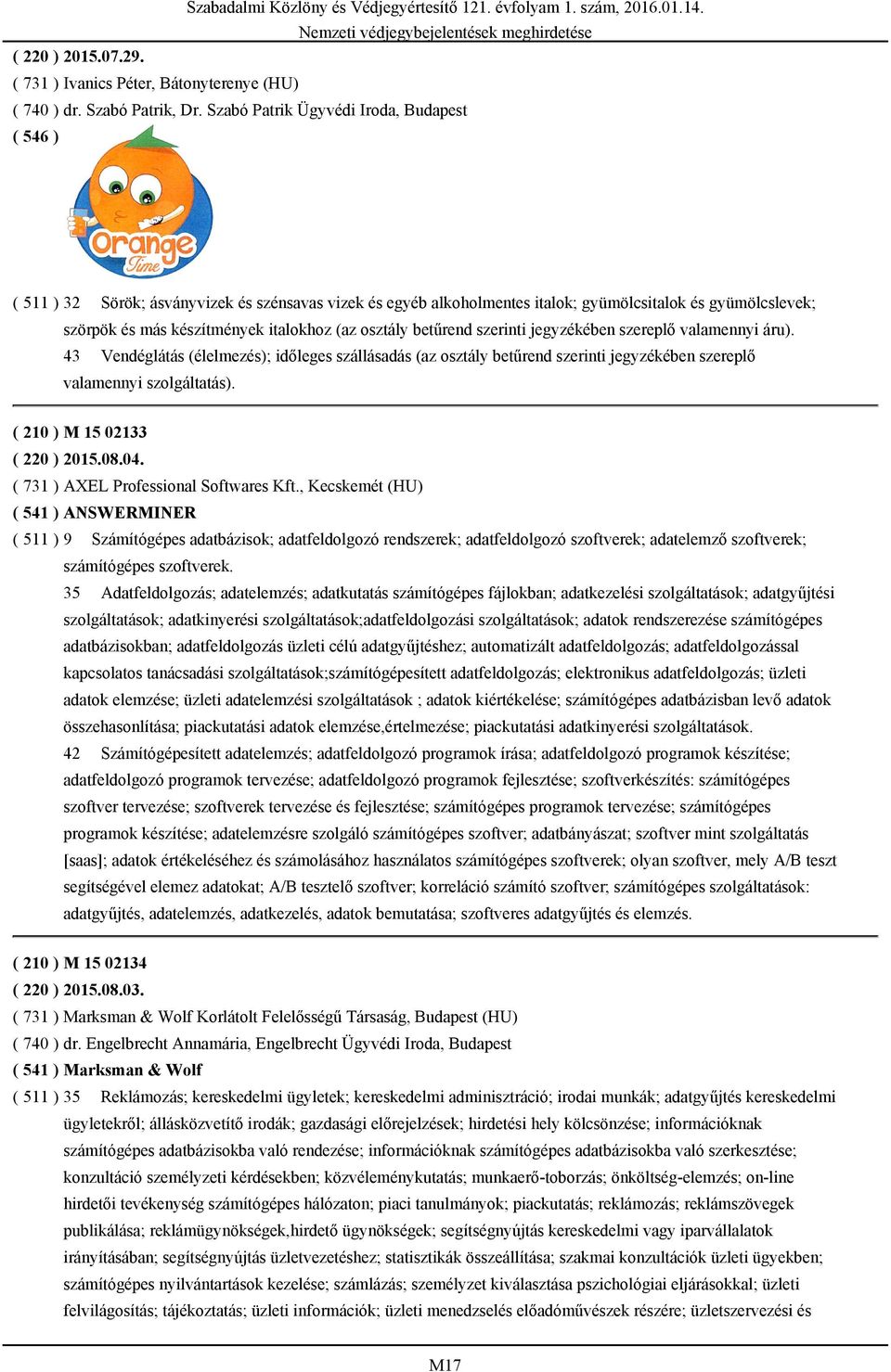 betűrend szerinti jegyzékében szereplő valamennyi áru). 43 Vendéglátás (élelmezés); időleges szállásadás (az osztály betűrend szerinti jegyzékében szereplő valamennyi szolgáltatás).