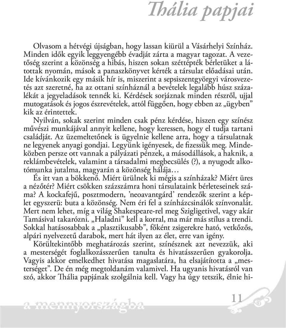 Ide kívánkozik egy másik hír is, miszerint a sepsiszentgyörgyi városvezetés azt szeretné, ha az ottani színháznál a bevételek legalább húsz százalékát a jegyeladások tennék ki.