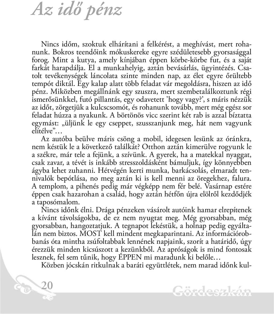 Csatolt tevékenységek láncolata szinte minden nap, az élet egyre őrültebb tempót diktál. Egy kalap alatt több feladat vár megoldásra, hiszen az idő pénz.