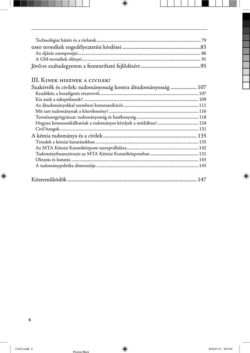 ... 109 Az áltudományokkal szembeni kommunikáció... 111 Mit tart tudománynak a közvélemény?... 116 Természetgyógyászat: tudományosság és hatékonyság.