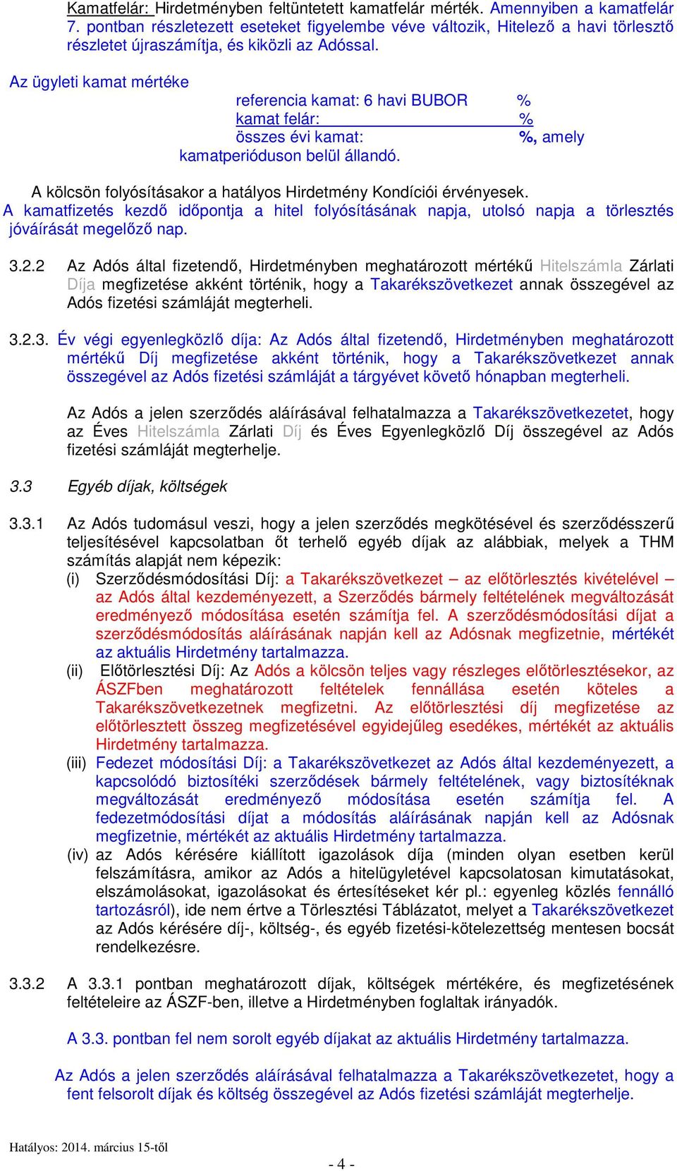 Az ügyleti kamat mértéke referencia kamat: 6 havi BUBOR % kamat felár: % összes évi kamat: %, amely kamatperióduson belül állandó. A kölcsön folyósításakor a hatályos Hirdetmény Kondíciói érvényesek.