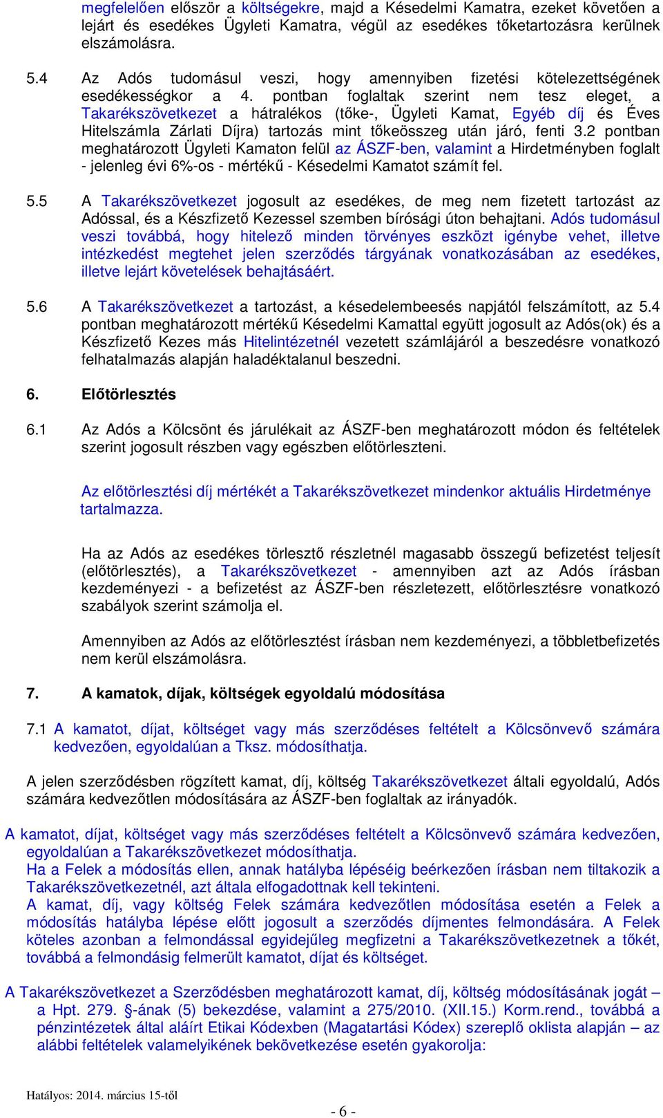 pontban foglaltak szerint nem tesz eleget, a Takarékszövetkezet a hátralékos (tőke-, Ügyleti Kamat, Egyéb díj és Éves Hitelszámla Zárlati Díjra) tartozás mint tőkeösszeg után járó, fenti 3.