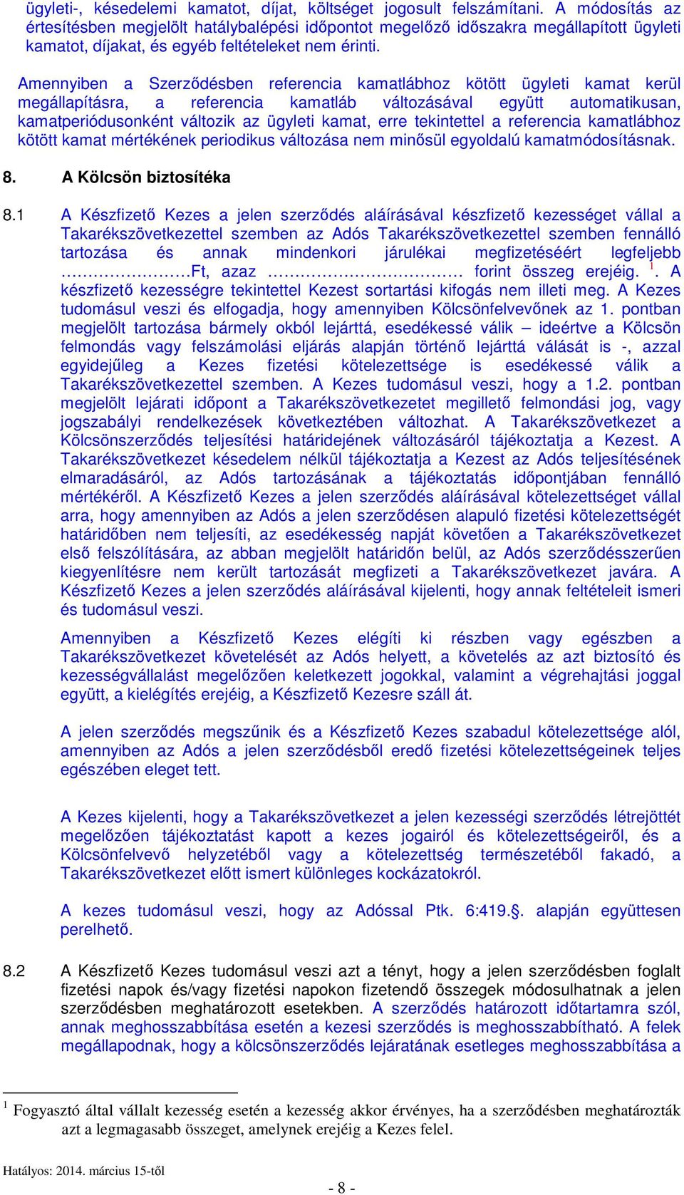 Amennyiben a Szerződésben referencia kamatlábhoz kötött ügyleti kamat kerül megállapításra, a referencia kamatláb változásával együtt automatikusan, kamatperiódusonként változik az ügyleti kamat,