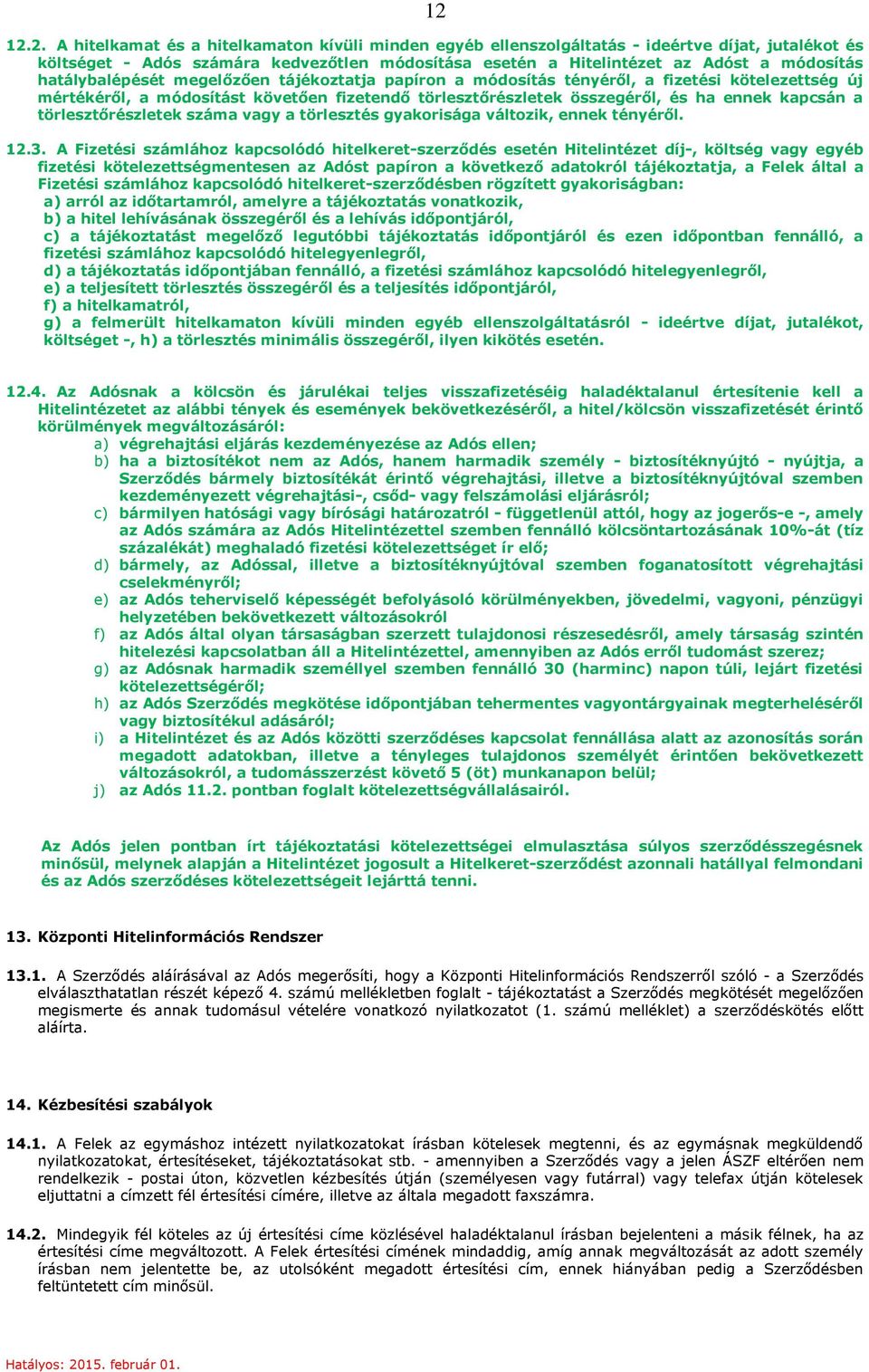 törlesztőrészletek száma vagy a törlesztés gyakorisága változik, ennek tényéről. 12.3.