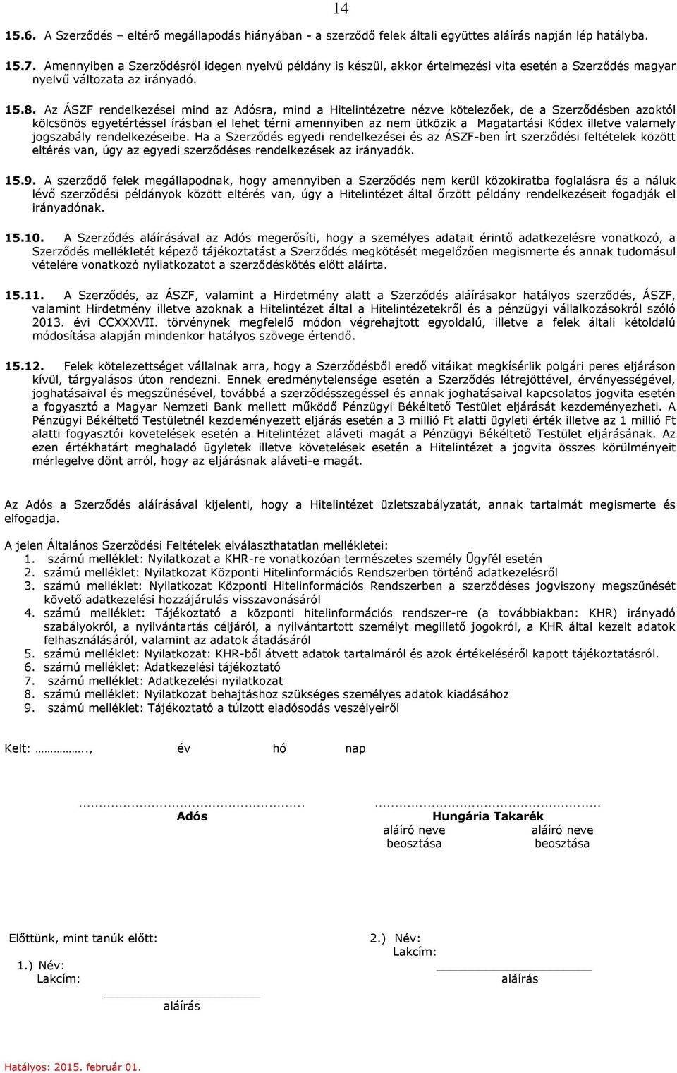 Az ÁSZF rendelkezései mind az Adósra, mind a Hitelintézetre nézve kötelezőek, de a Szerződésben azoktól kölcsönös egyetértéssel írásban el lehet térni amennyiben az nem ütközik a Magatartási Kódex