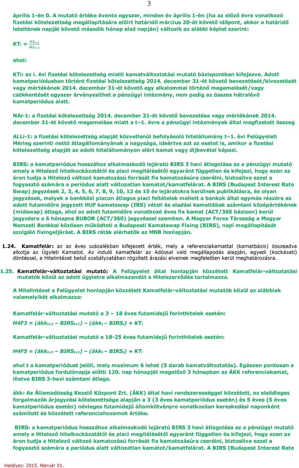 napját követő második hónap első napján) változik az alábbi képlet szerint: KTi = NA i 1 ALL i 1 ahol: KTi: az i. évi fizetési kötelezettség miatti kamatváltoztatási mutató bázispontban kifejezve.