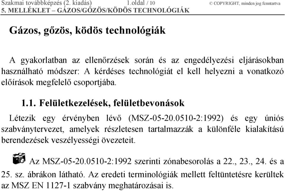 kérdéses technológiát el kell helyezni a vonatkozó előírások megfelelő csoportjába. 1.1. Felületkezelések, felületbevonások Létezik egy érvényben lévő (MSZ-05-20.