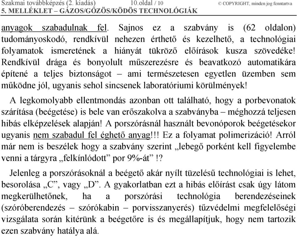 Rendkívül drága és bonyolult műszerezésre és beavatkozó automatikára építené a teljes biztonságot ami természetesen egyetlen üzemben sem működne jól, ugyanis sehol sincsenek laboratóriumi körülmények!