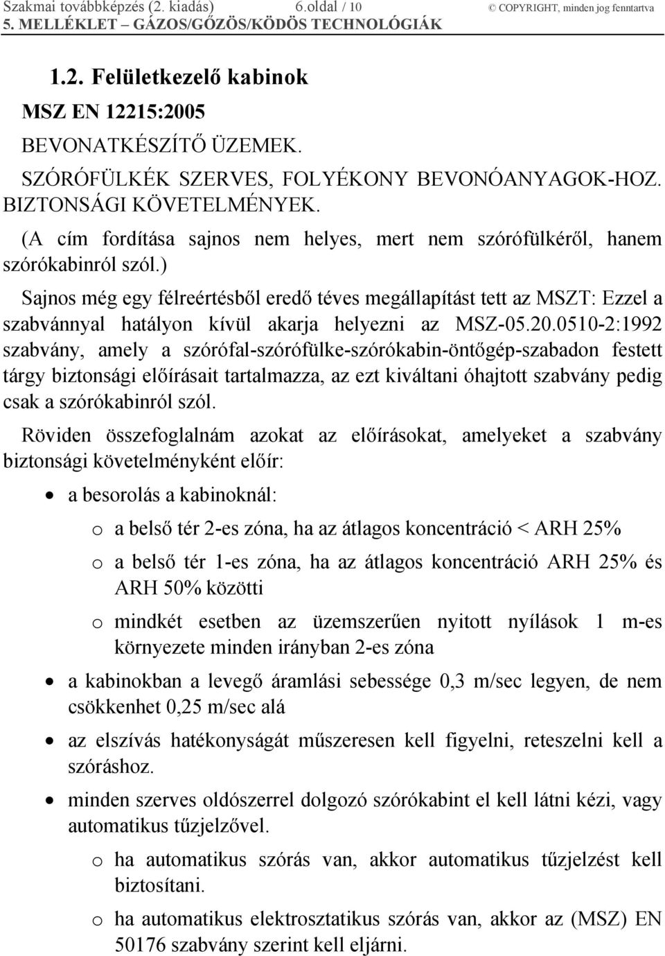 ) Sajnos még egy félreértésből eredő téves megállapítást tett az MSZT: Ezzel a szabvánnyal hatályon kívül akarja helyezni az MSZ-05.20.